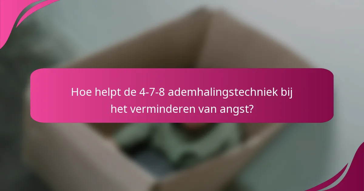 Hoe helpt de 4-7-8 ademhalingstechniek bij het verminderen van angst?