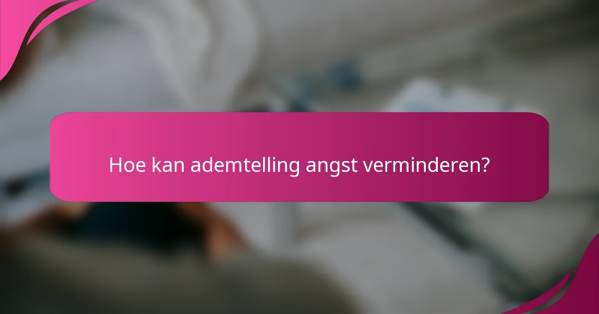 Hoe kan ademtelling angst verminderen?