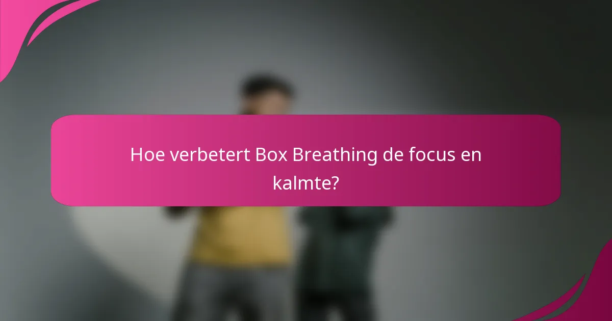Hoe verbetert Box Breathing de focus en kalmte?