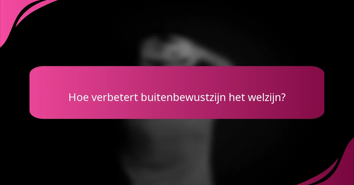 Hoe verbetert buitenbewustzijn het welzijn?