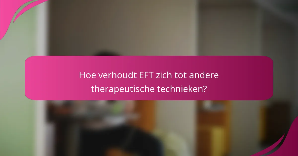 Hoe verhoudt EFT zich tot andere therapeutische technieken?
