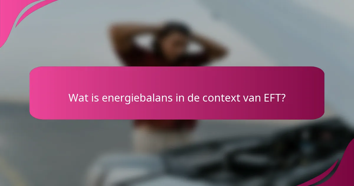 Wat is energiebalans in de context van EFT?