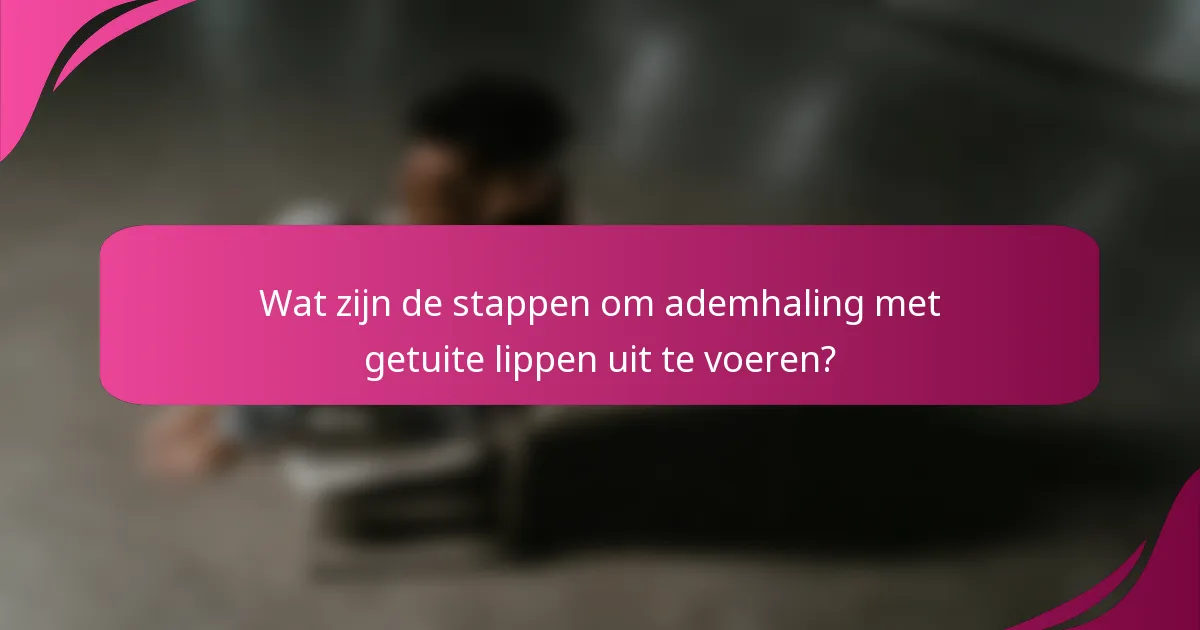 Wat zijn de stappen om ademhaling met getuite lippen uit te voeren?