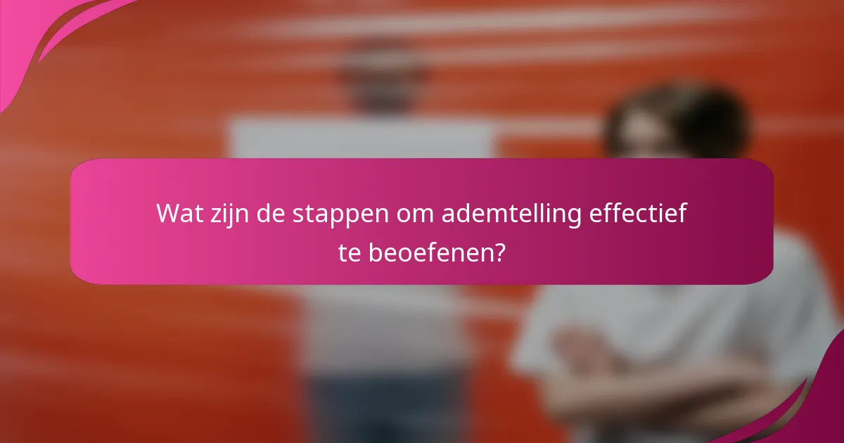 Wat zijn de stappen om ademtelling effectief te beoefenen?