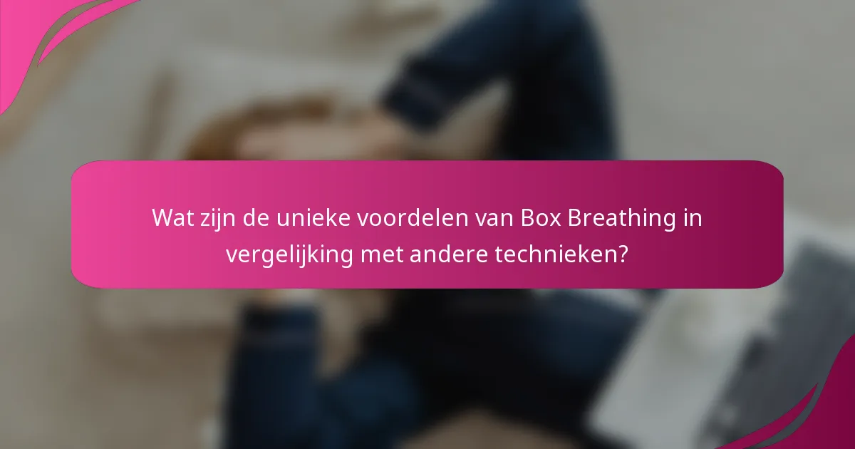 Wat zijn de unieke voordelen van Box Breathing in vergelijking met andere technieken?