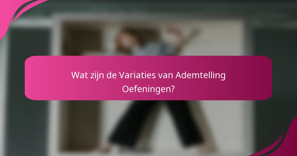 Wat zijn de Variaties van Ademtelling Oefeningen?