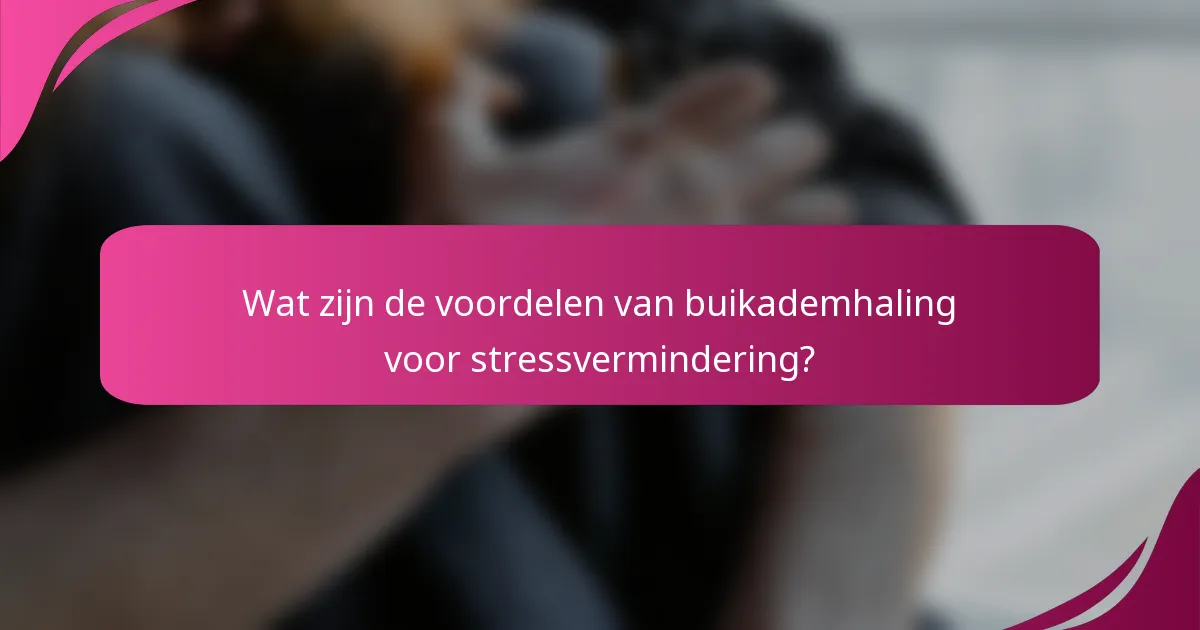 Wat zijn de voordelen van buikademhaling voor stressvermindering?