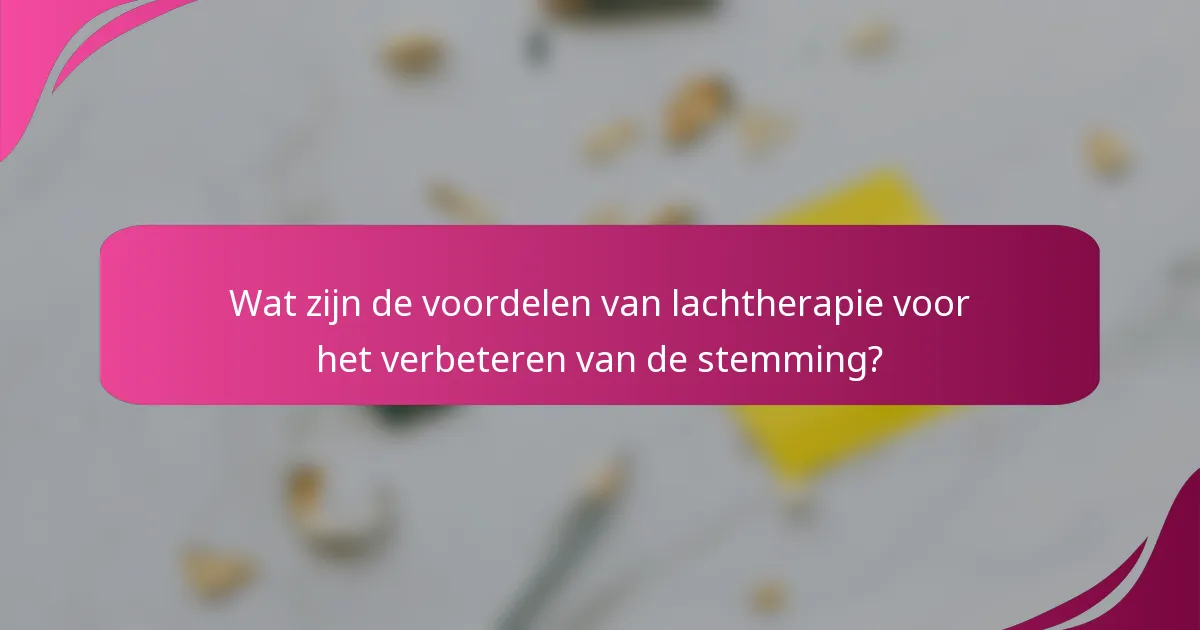 Wat zijn de voordelen van lachtherapie voor het verbeteren van de stemming?