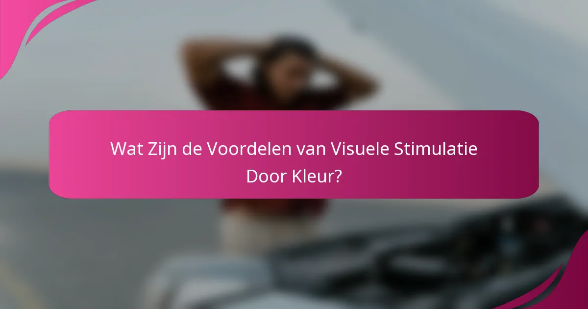 Wat Zijn de Voordelen van Visuele Stimulatie Door Kleur?