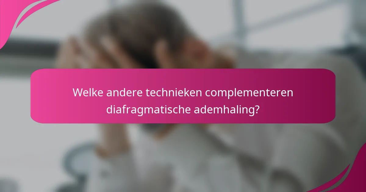 Welke andere technieken complementeren diafragmatische ademhaling?