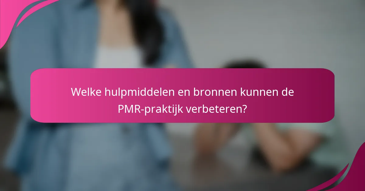 Welke hulpmiddelen en bronnen kunnen de PMR-praktijk verbeteren?