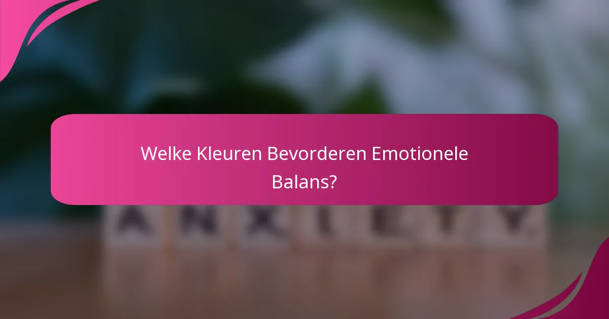 Welke Kleuren Bevorderen Emotionele Balans?
