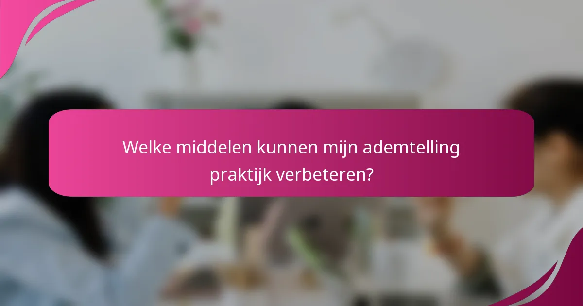 Welke middelen kunnen mijn ademtelling praktijk verbeteren?