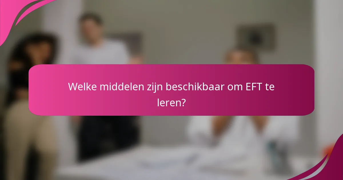 Welke middelen zijn beschikbaar om EFT te leren?