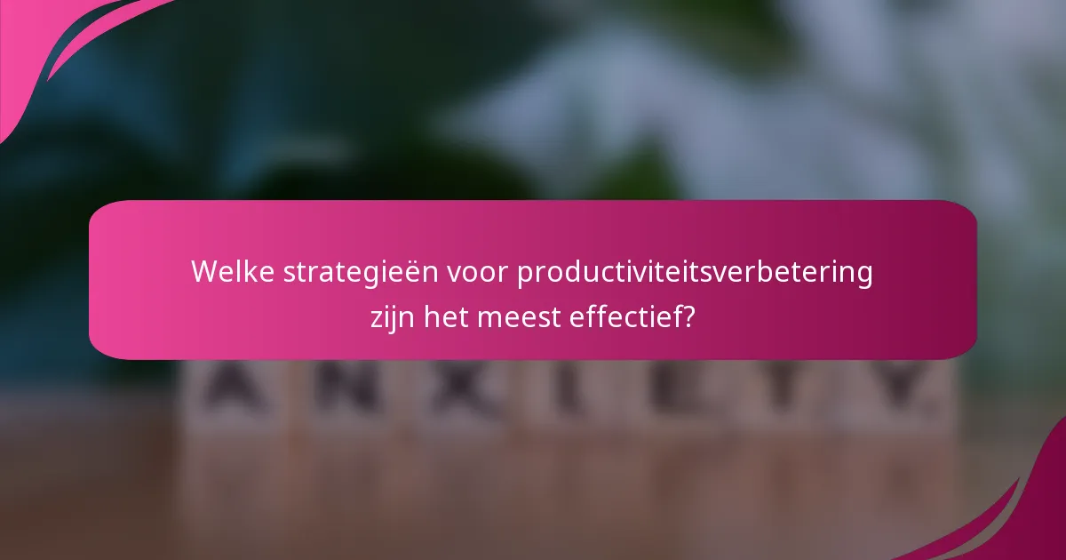 Welke strategieën voor productiviteitsverbetering zijn het meest effectief?
