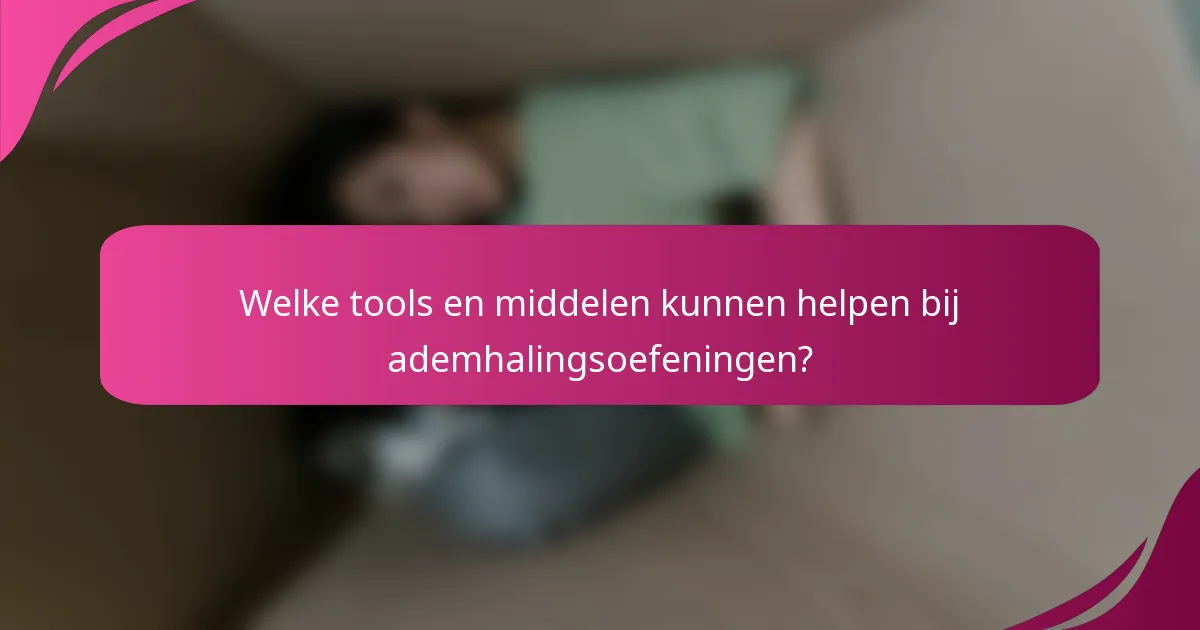Welke tools en middelen kunnen helpen bij ademhalingsoefeningen?